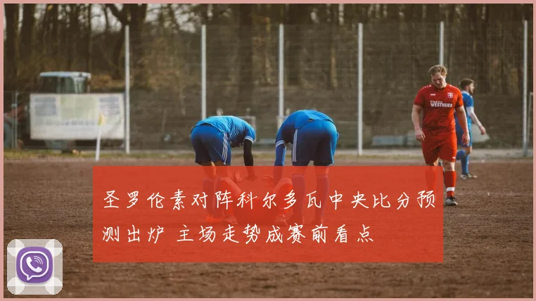 圣罗伦素对阵科尔多瓦中央比分预测出炉 主场走势成赛前看点