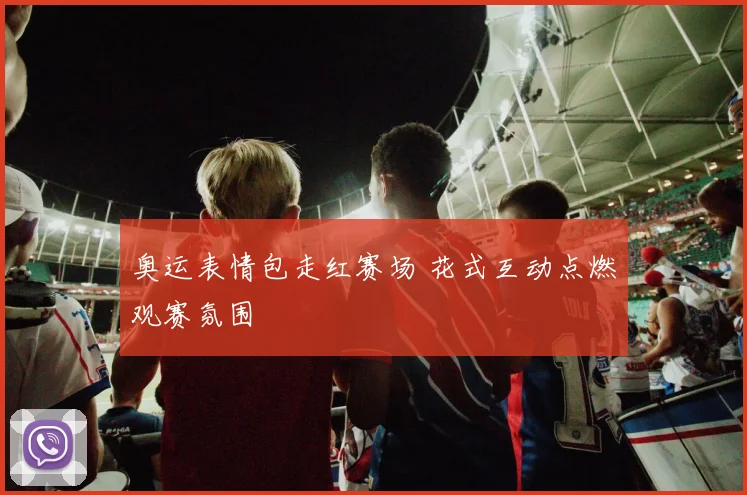 奥运表情包走红赛场 花式互动点燃观赛氛围