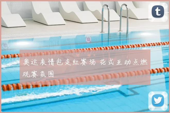 奥运表情包走红赛场 花式互动点燃观赛氛围
