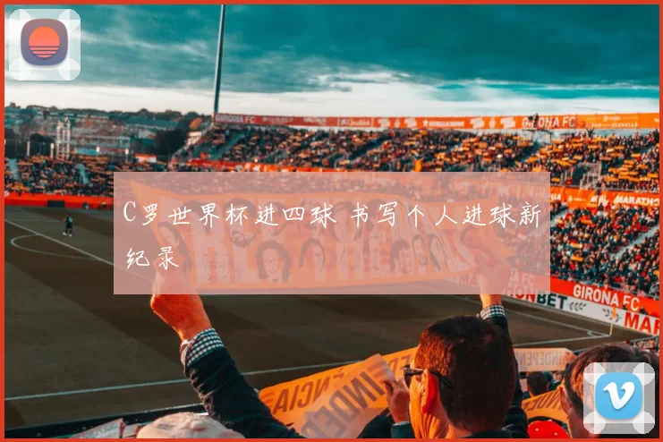 C罗世界杯进四球 书写个人进球新纪录
